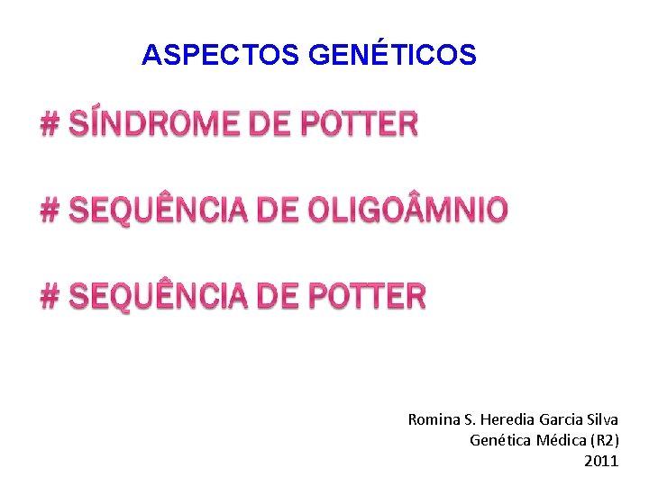 ASPECTOS GENÉTICOS Romina S. Heredia Garcia Silva Genética Médica (R 2) 2011 