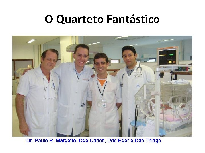 O Quarteto Fantástico Dr. Paulo R. Margotto, Ddo Carlos, Ddo Éder e Ddo Thiago