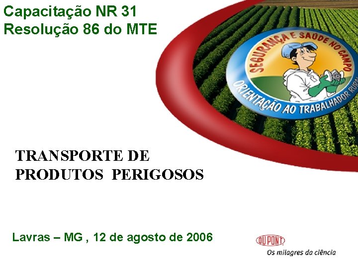 Capacitação NR 31 Resolução 86 do MTE TRANSPORTE DE PRODUTOS PERIGOSOS Lavras – MG Capacitação NR 31 Resolução 86 do MTE TRANSPORTE DE PRODUTOS PERIGOSOS Lavras – MG