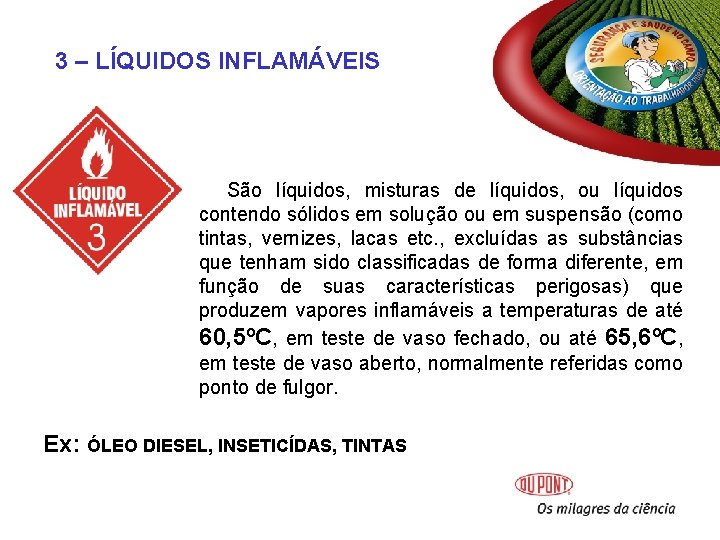 3 – LÍQUIDOS INFLAMÁVEIS São líquidos, misturas de líquidos, ou líquidos contendo sólidos em 3 – LÍQUIDOS INFLAMÁVEIS São líquidos, misturas de líquidos, ou líquidos contendo sólidos em