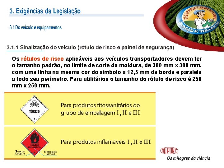 Os rótulos de risco aplicáveis aos veículos transportadores devem ter o tamanho padrão, no Os rótulos de risco aplicáveis aos veículos transportadores devem ter o tamanho padrão, no