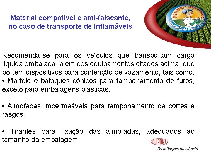 Material compatível e anti-faiscante, no caso de transporte de inflamáveis Recomenda-se para os veículos Material compatível e anti-faiscante, no caso de transporte de inflamáveis Recomenda-se para os veículos