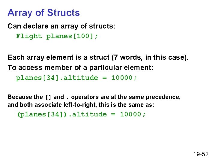 Array of Structs Can declare an array of structs: Flight planes[100]; Each array element