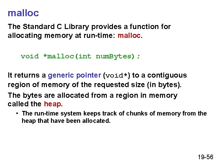 malloc The Standard C Library provides a function for allocating memory at run-time: malloc. malloc The Standard C Library provides a function for allocating memory at run-time: malloc.