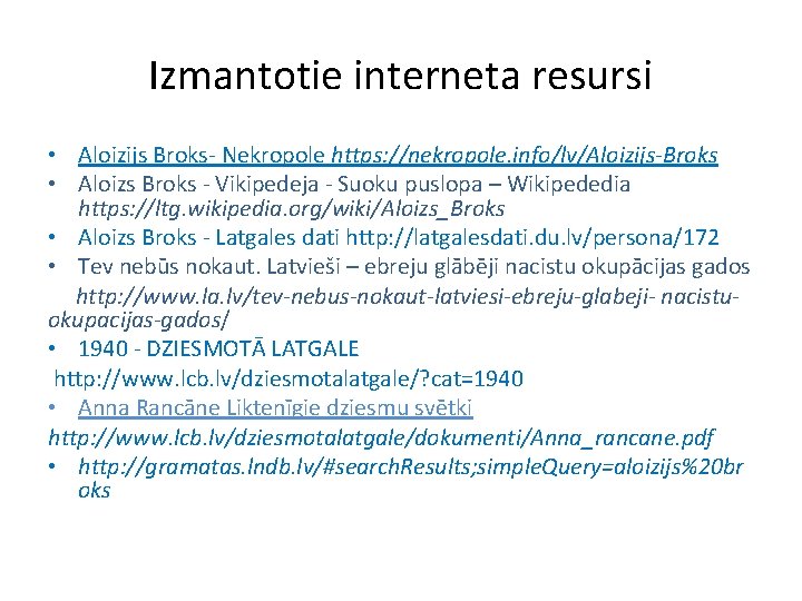 Izmantotie interneta resursi • Aloizijs Broks- Nekropole https: //nekropole. info/lv/Aloizijs-Broks • Aloizs Broks -