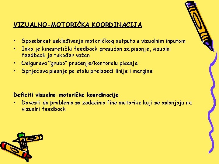 VIZUALNO-MOTORIČKA KOORDINACIJA • • Sposobnost usklađivanja motoričkog outputa s vizualnim inputom Iako je kinestetički