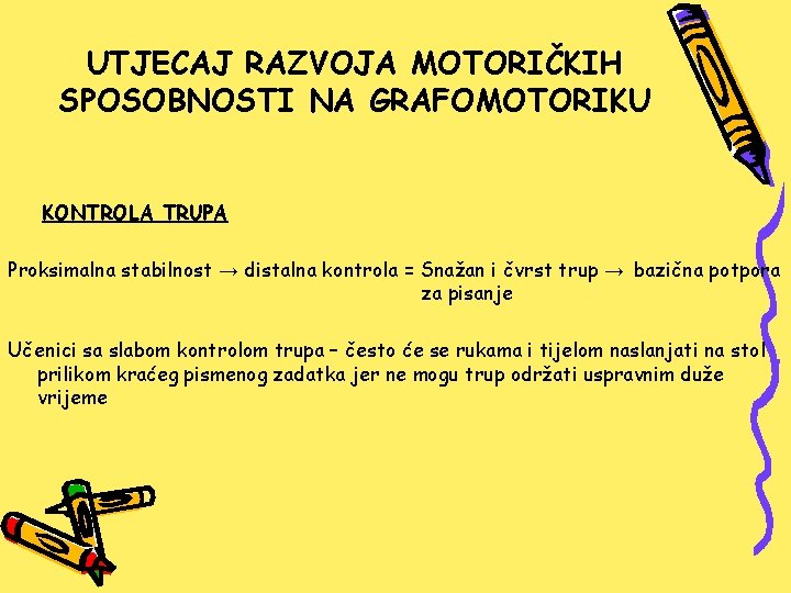 UTJECAJ RAZVOJA MOTORIČKIH SPOSOBNOSTI NA GRAFOMOTORIKU KONTROLA TRUPA Proksimalna stabilnost → distalna kontrola =