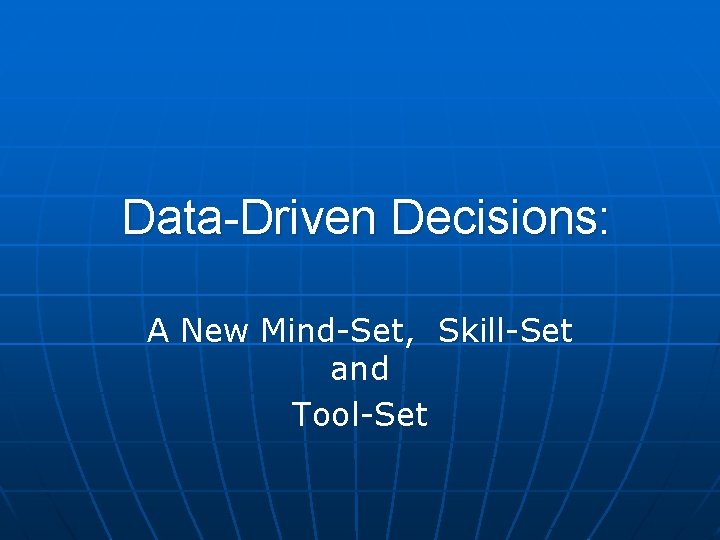 Data-Driven Decisions: A New Mind-Set, Skill-Set and Tool-Set 