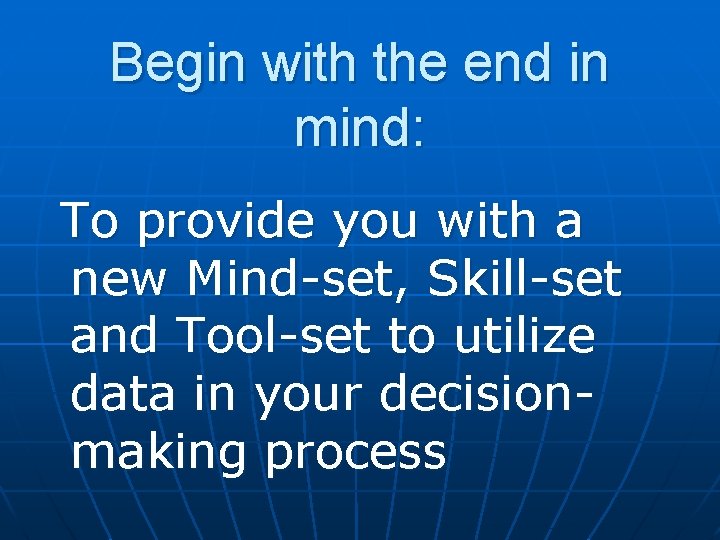 Begin with the end in mind: To provide you with a new Mind-set, Skill-set