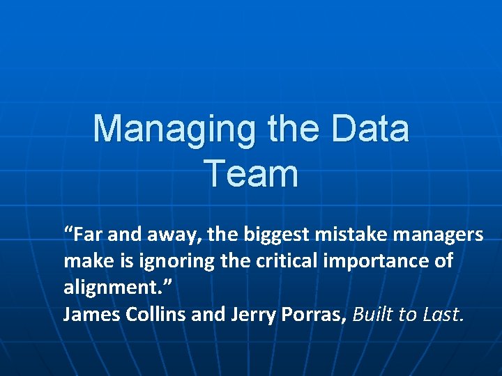 Managing the Data Team “Far and away, the biggest mistake managers make is ignoring