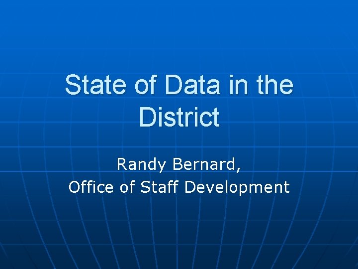 State of Data in the District Randy Bernard, Office of Staff Development 