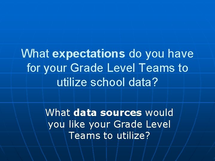 What expectations do you have for your Grade Level Teams to utilize school data?