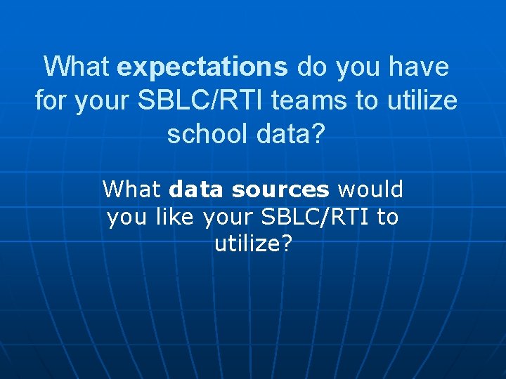 What expectations do you have for your SBLC/RTI teams to utilize school data? What