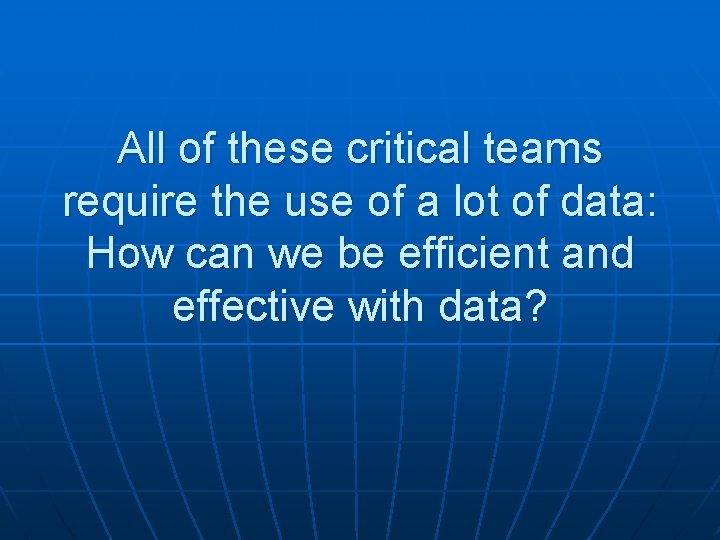 All of these critical teams require the use of a lot of data: How