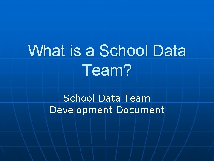 What is a School Data Team? School Data Team Development Document 