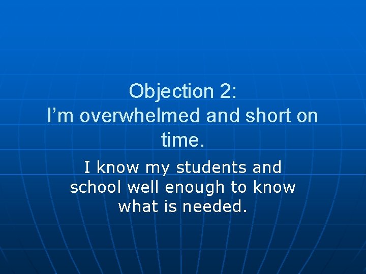 Objection 2: I’m overwhelmed and short on time. I know my students and school