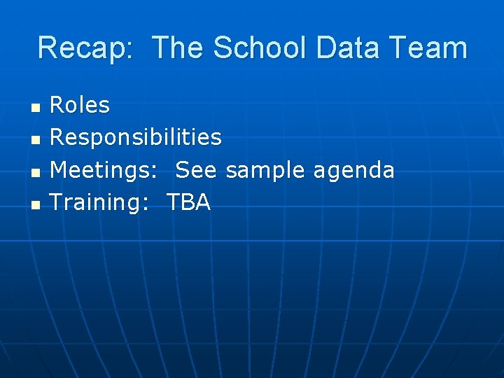 Recap: The School Data Team n n Roles Responsibilities Meetings: See sample agenda Training: