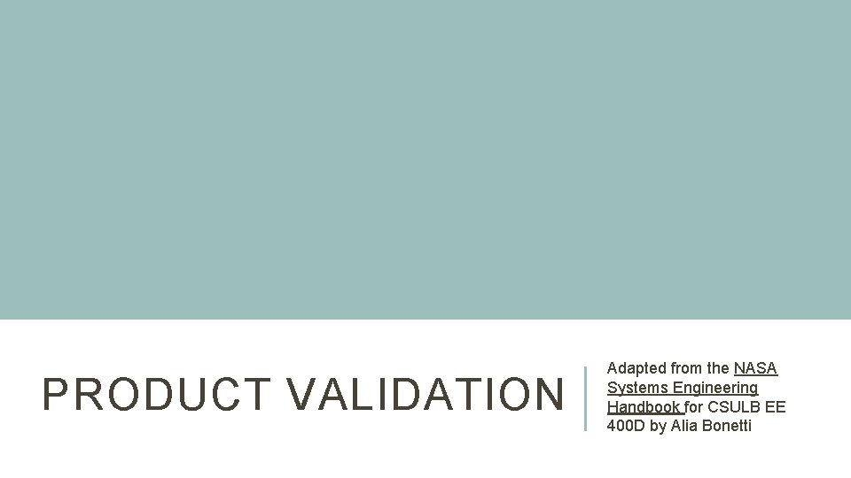 PRODUCT VALIDATION Adapted from the NASA Systems Engineering Handbook for CSULB EE 400 D