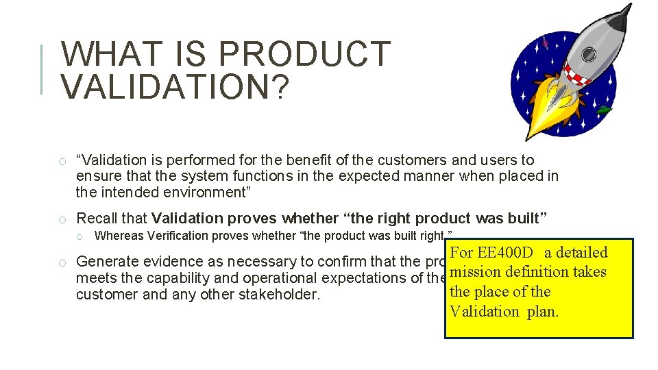 WHAT IS PRODUCT VALIDATION? o “Validation is performed for the benefit of the customers