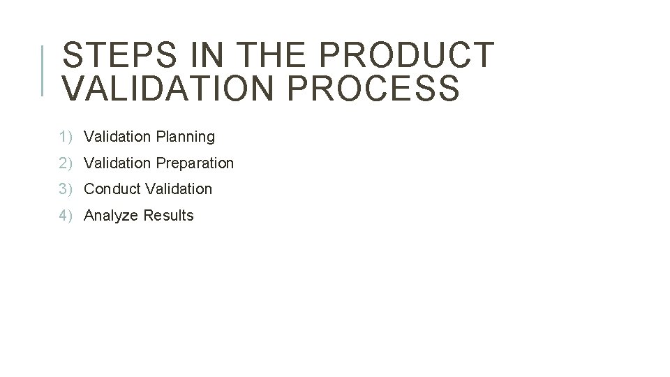 STEPS IN THE PRODUCT VALIDATION PROCESS 1) Validation Planning 2) Validation Preparation 3) Conduct