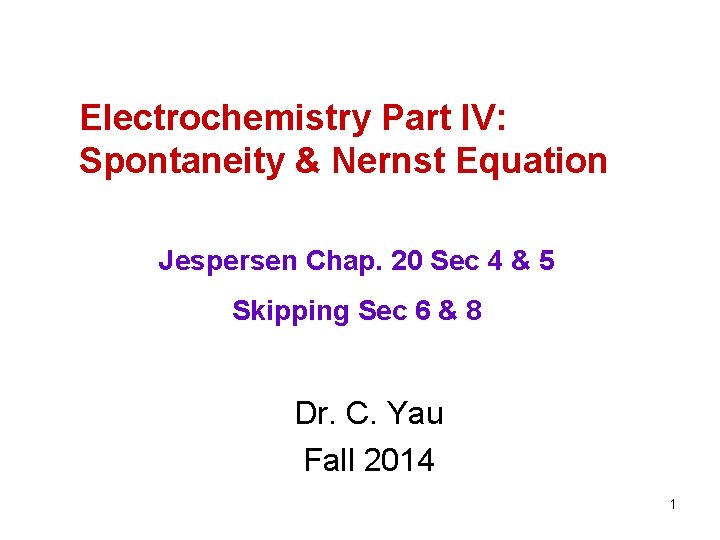 Electrochemistry Part IV: Spontaneity & Nernst Equation Jespersen Chap. 20 Sec 4 & 5