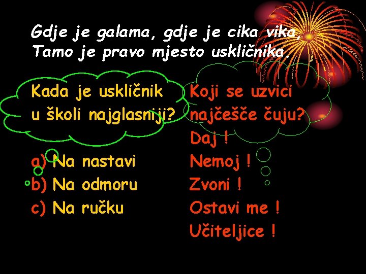 Gdje je galama, gdje je cika vika, Tamo je pravo mjesto uskličnika. Kada je