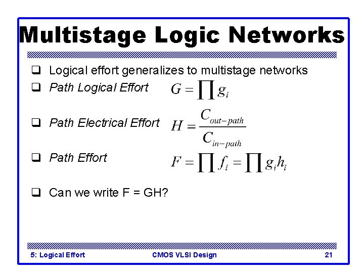 Multistage Logic Networks q Logical effort generalizes to multistage networks q Path Logical Effort