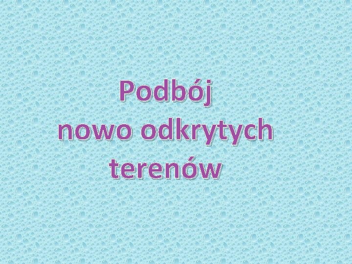 Podbój nowo odkrytych terenów 