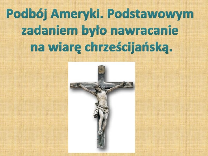 Podbój Ameryki. Podstawowym zadaniem było nawracanie na wiarę chrześcijańską. 