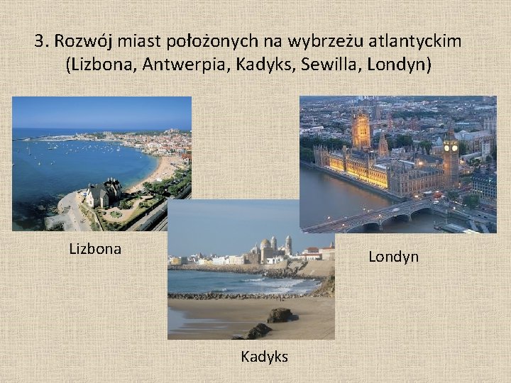 3. Rozwój miast położonych na wybrzeżu atlantyckim (Lizbona, Antwerpia, Kadyks, Sewilla, Londyn) Lizbona Londyn