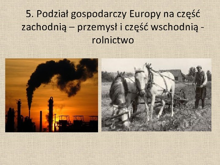 5. Podział gospodarczy Europy na część zachodnią – przemysł i część wschodnią rolnictwo 