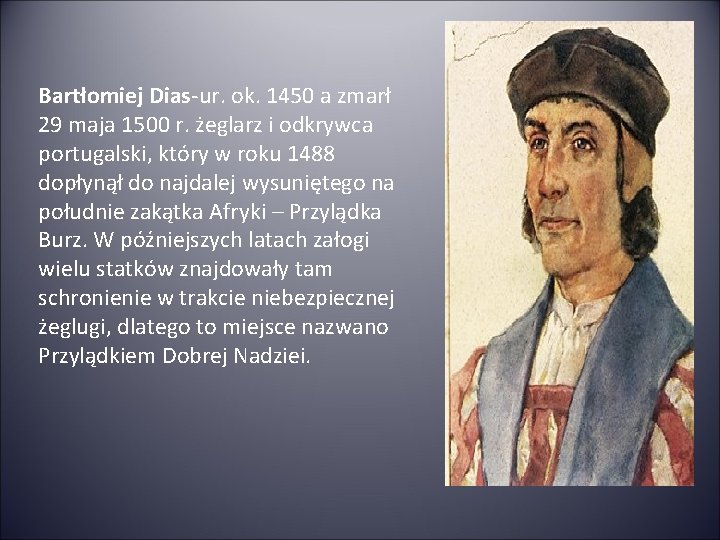 Bartłomiej Dias-ur. ok. 1450 a zmarł 29 maja 1500 r. żeglarz i odkrywca portugalski,