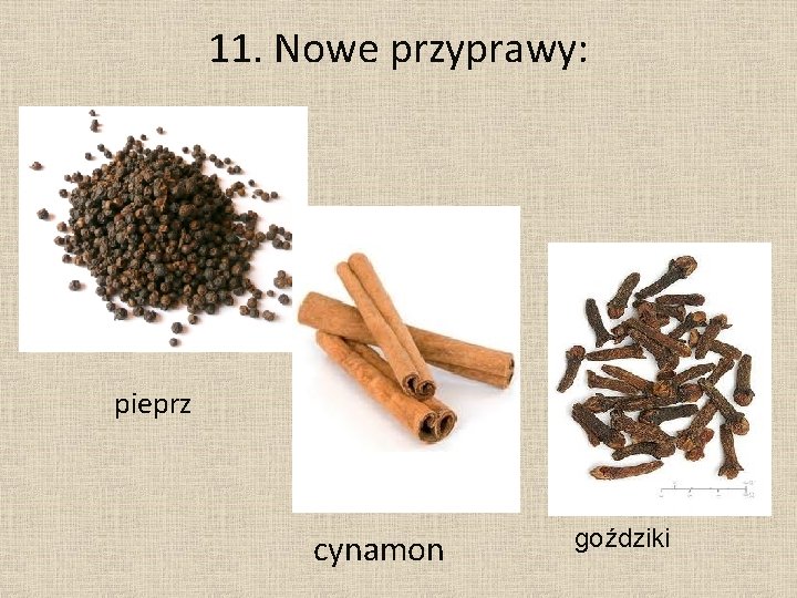 11. Nowe przyprawy: pieprz cynamon goździki 