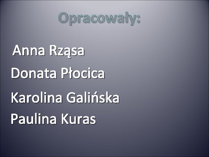 Opracowały: Anna Rząsa Donata Płocica Karolina Galińska Paulina Kuras 