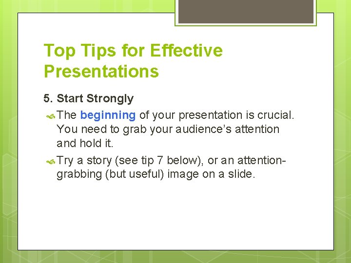 Top Tips for Effective Presentations 5. Start Strongly The beginning of your presentation is