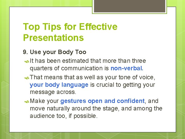 Top Tips for Effective Presentations 9. Use your Body Too It has been estimated
