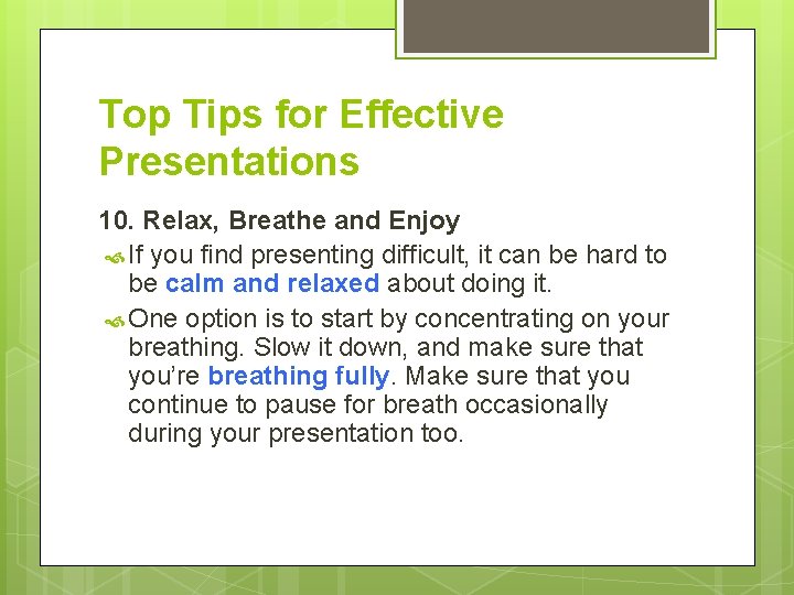 Top Tips for Effective Presentations 10. Relax, Breathe and Enjoy If you find presenting