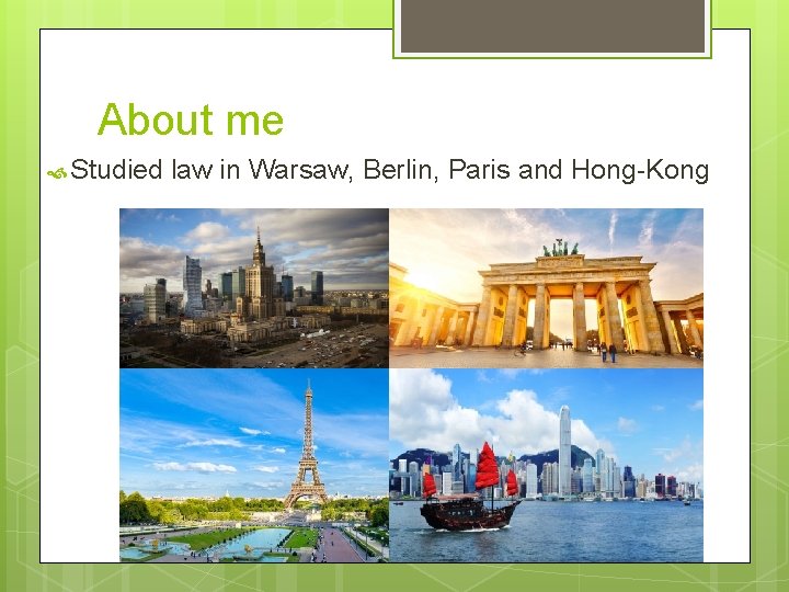 About me Studied law in Warsaw, Berlin, Paris and Hong-Kong 