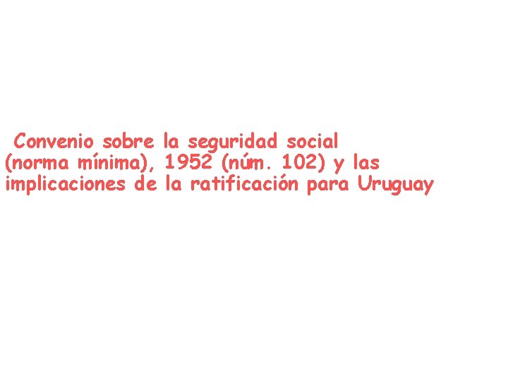 Convenio sobre la seguridad social (norma mínima), 1952 (núm. 102) y las implicaciones de