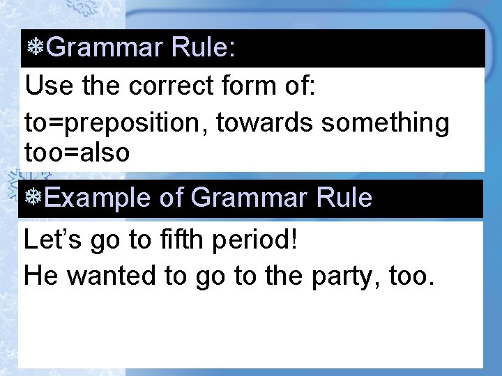 Grammar Rule: Use the correct form of: to=preposition, towards something too=also Example of Grammar Grammar Rule: Use the correct form of: to=preposition, towards something too=also Example of Grammar