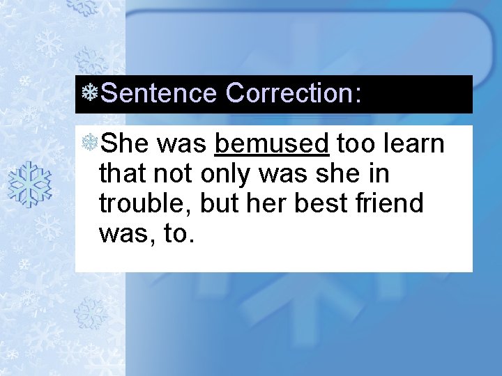 Sentence Correction: She was bemused too learn that not only was she in trouble, Sentence Correction: She was bemused too learn that not only was she in trouble,