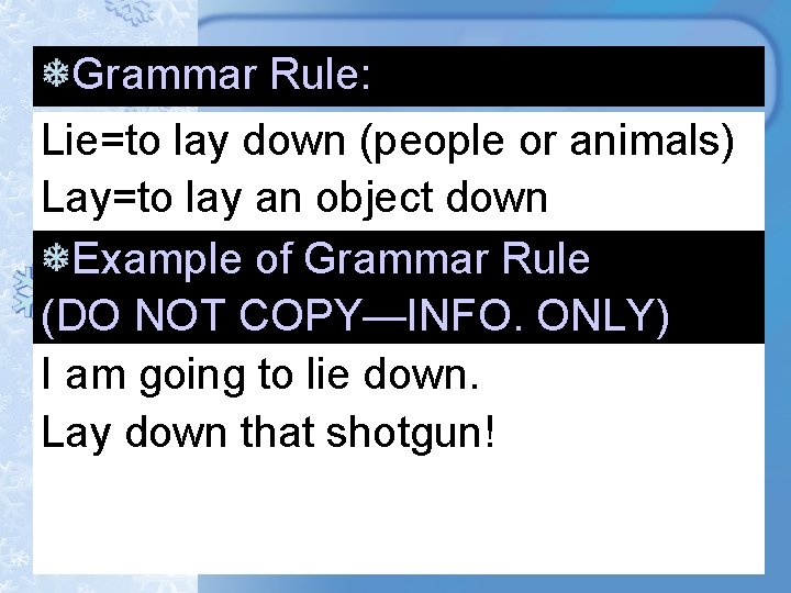 Grammar Rule: Lie=to lay down (people or animals) Lay=to lay an object down Example Grammar Rule: Lie=to lay down (people or animals) Lay=to lay an object down Example