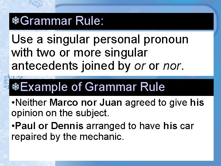 Grammar Rule: Use a singular personal pronoun with two or more singular antecedents joined Grammar Rule: Use a singular personal pronoun with two or more singular antecedents joined
