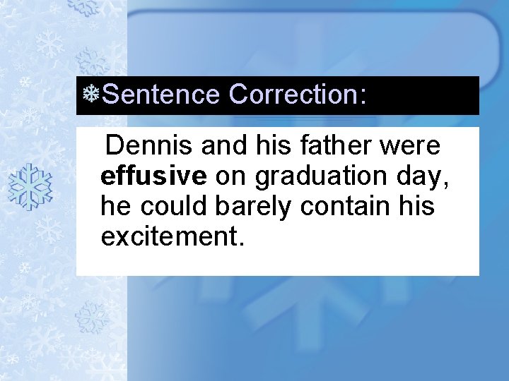 Sentence Correction: Dennis and his father were effusive on graduation day, he could barely Sentence Correction: Dennis and his father were effusive on graduation day, he could barely