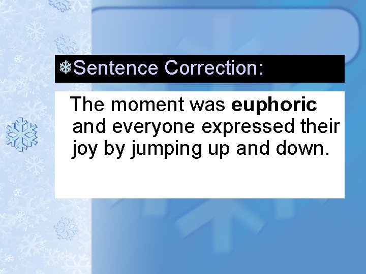 Sentence Correction: The moment was euphoric and everyone expressed their joy by jumping up Sentence Correction: The moment was euphoric and everyone expressed their joy by jumping up
