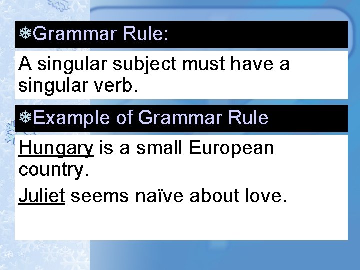 Grammar Rule: A singular subject must have a singular verb. Example of Grammar Rule Grammar Rule: A singular subject must have a singular verb. Example of Grammar Rule