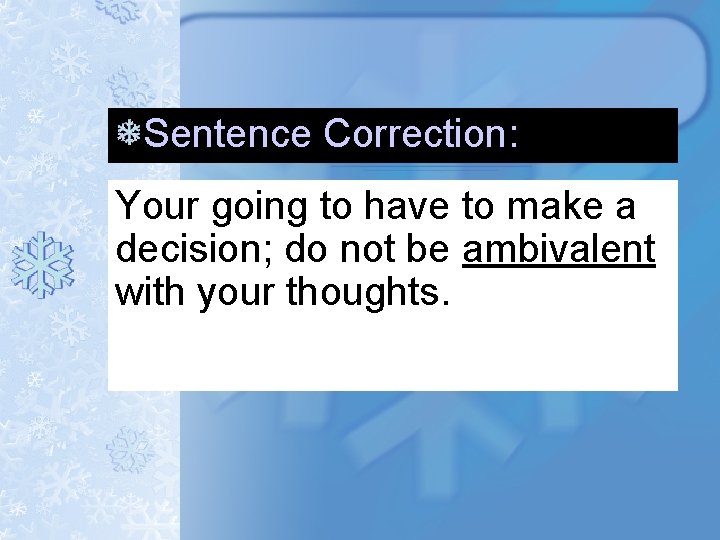 Sentence Correction: Your going to have to make a decision; do not be ambivalent Sentence Correction: Your going to have to make a decision; do not be ambivalent