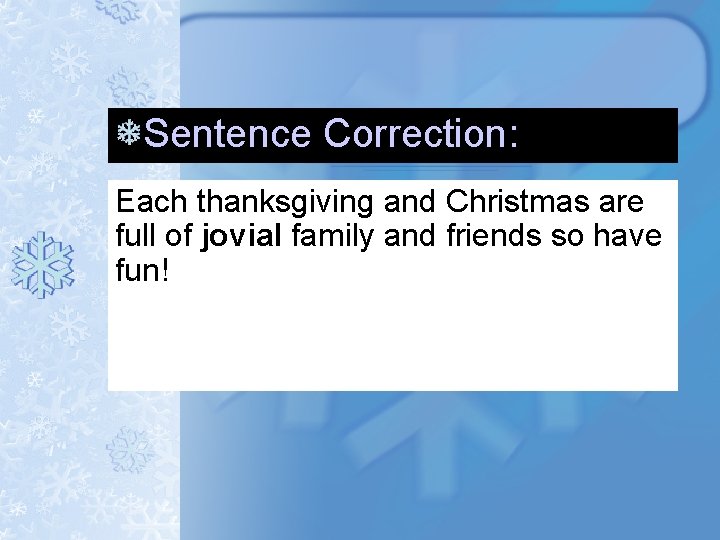 Sentence Correction: Each thanksgiving and Christmas are full of jovial family and friends so Sentence Correction: Each thanksgiving and Christmas are full of jovial family and friends so