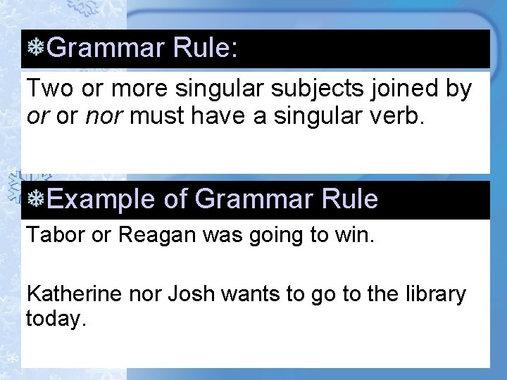 Grammar Rule: Two or more singular subjects joined by or or nor must have Grammar Rule: Two or more singular subjects joined by or or nor must have