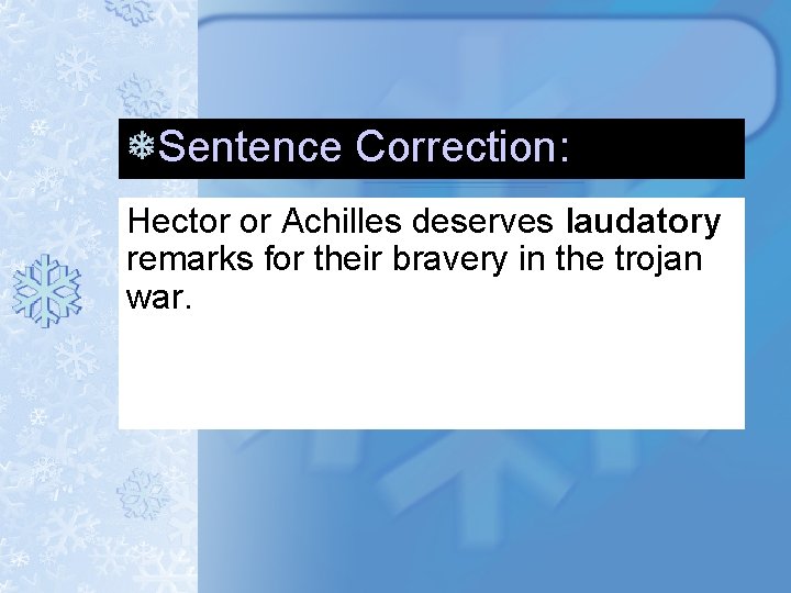 Sentence Correction: Hector or Achilles deserves laudatory remarks for their bravery in the trojan Sentence Correction: Hector or Achilles deserves laudatory remarks for their bravery in the trojan